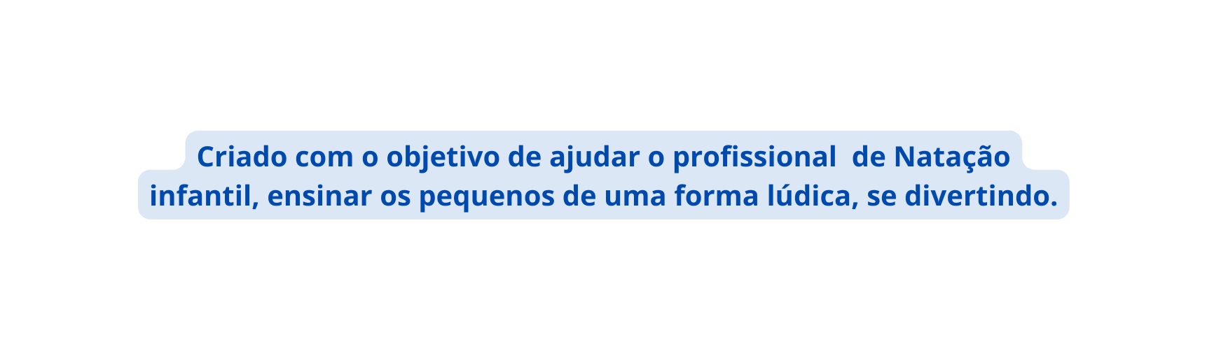 Criado com o objetivo de ajudar o profissional de Natação infantil ensinar os pequenos de uma forma lúdica se divertindo